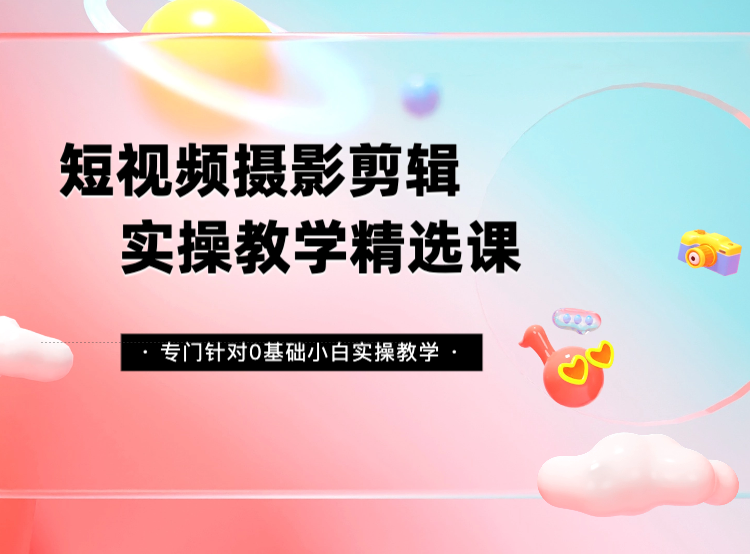 短视频摄影剪辑实操教学精选课