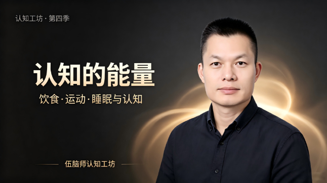 伍脑师认知视频课第四季：认知的能量——饮食·运动·睡眠与认知